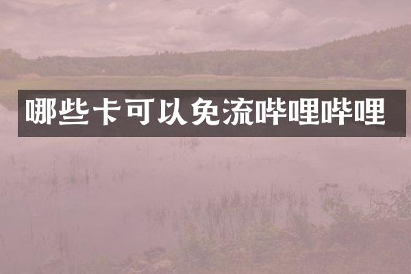 哪些卡可以免流哔哩哔哩