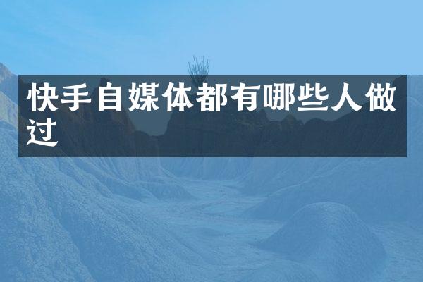 快手自媒体都有哪些人做过