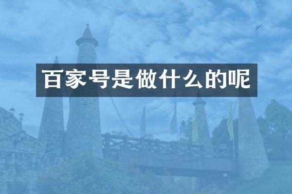 百家号是做什么的呢