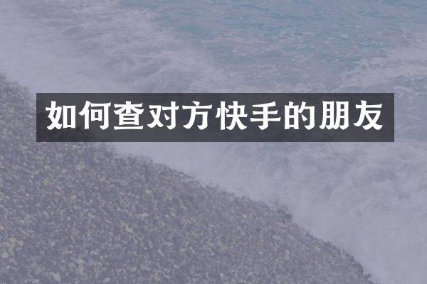 如何查对方快手的朋友