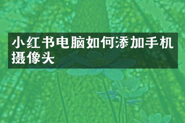 小红书电脑如何添加手机摄像头