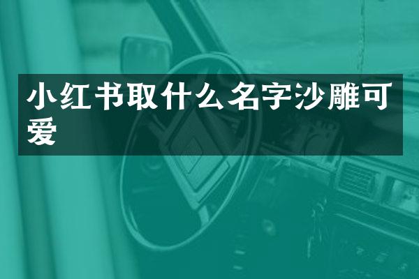 小红书取什么名字沙雕可爱