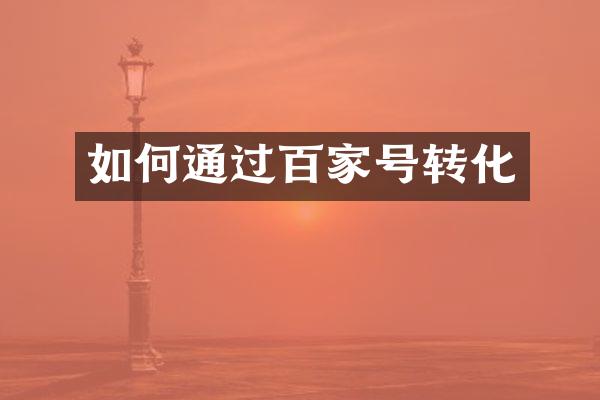 如何通过百家号转化