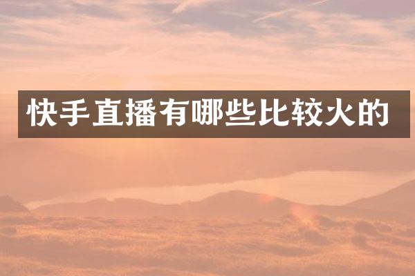 快手直播有哪些比较火的