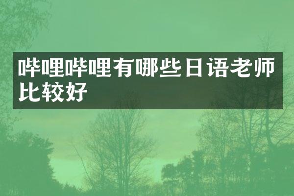 哔哩哔哩有哪些日语老师比较好