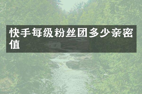 快手每级粉丝团多少亲密值