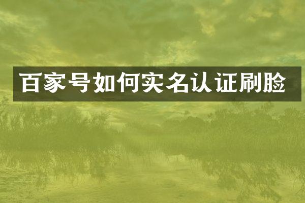 百家号如何实名认证刷脸