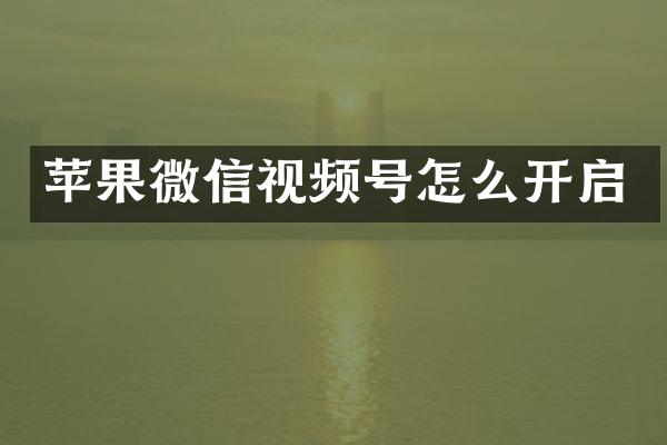 苹果微信视频号怎么开启