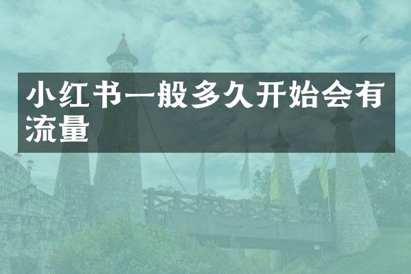 小红书一般多久开始会有流量