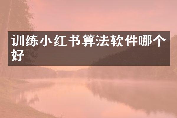训练小红书算法软件哪个好