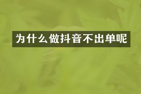 为什么做抖音不出单呢