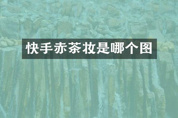 快手赤茶妆是哪个图