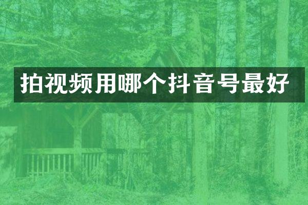拍视频用哪个抖音号最好