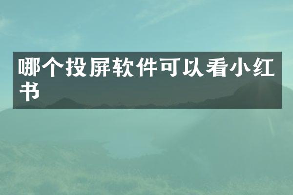 哪个投屏软件可以看小红书