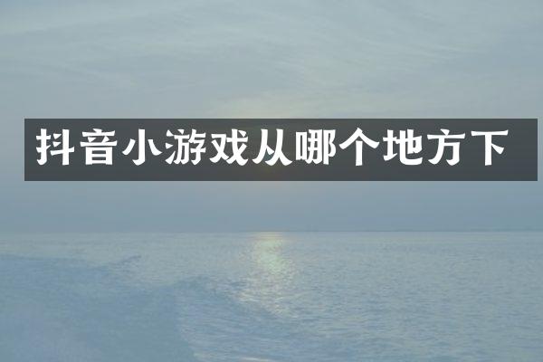 抖音小游戏从哪个地方下