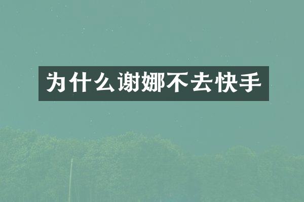 为什么谢娜不去快手