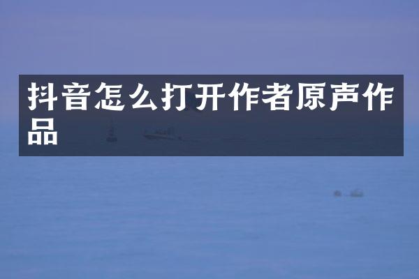 抖音怎么打开作者原声作品