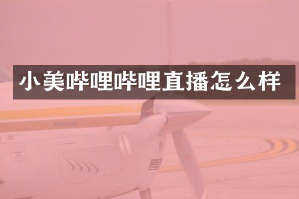 小美哔哩哔哩直播怎么样