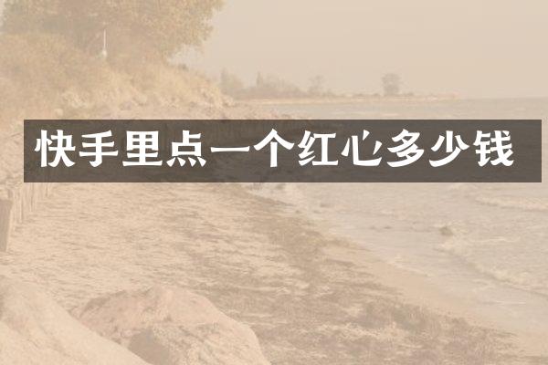 快手里点一个红心多少钱