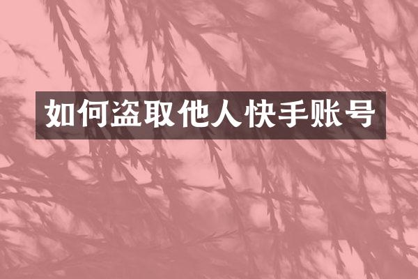 如何盗取他人快手账号