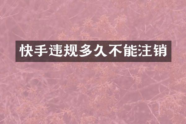 快手违规多久不能注销