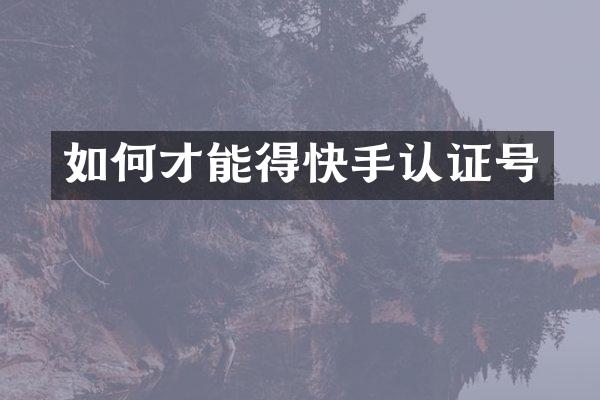 如何才能得快手认证号