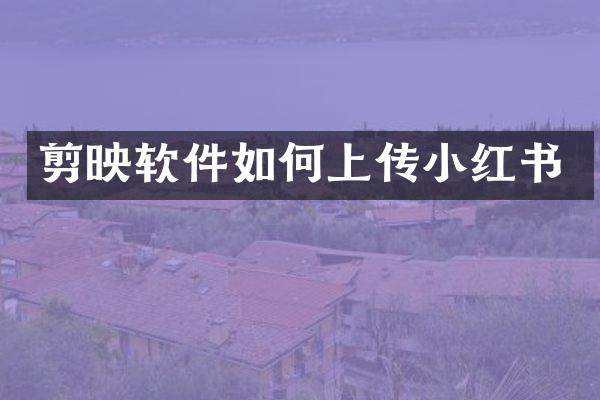 剪映软件如何上传小红书