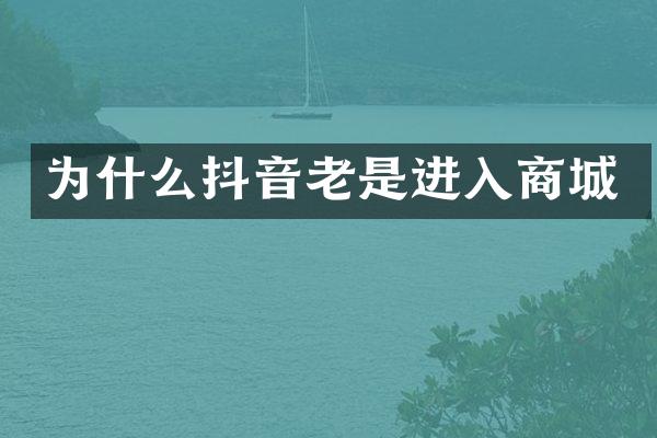 为什么抖音老是进入商城