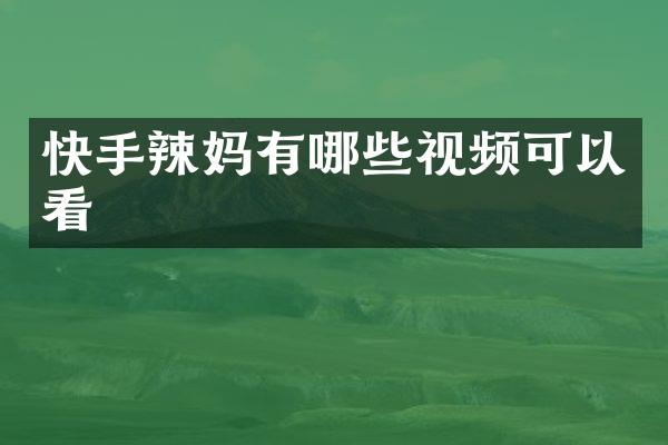 快手辣妈有哪些视频可以看