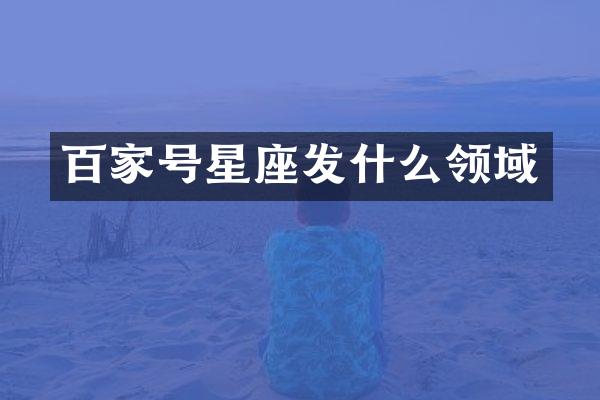 百家号星座发什么领域