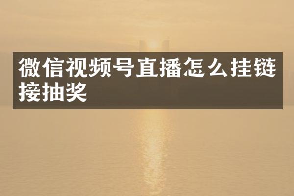 微信视频号直播怎么挂链接抽奖