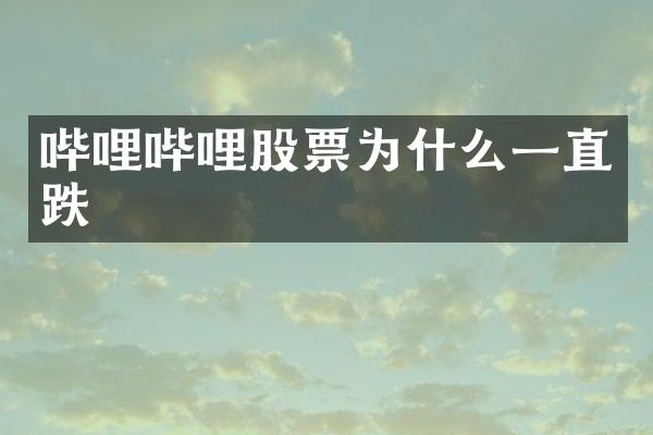 哔哩哔哩股票为什么一直跌