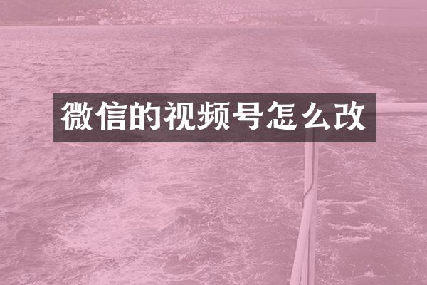 微信的视频号怎么改