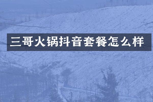三哥火锅抖音套餐怎么样