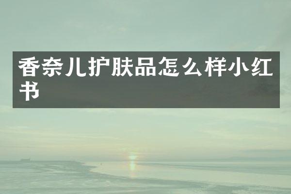 香奈儿护肤品怎么样小红书