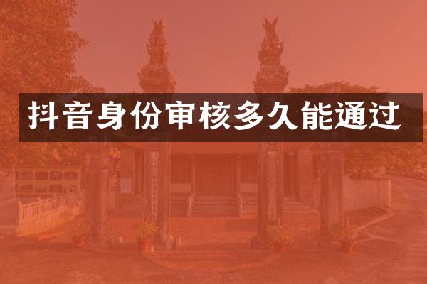 抖音身份审核多久能通过