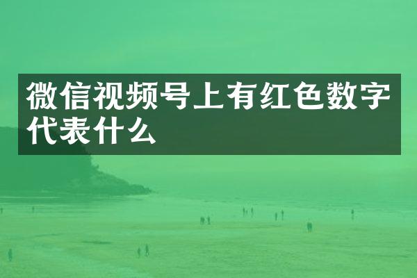 微信视频号上有红色数字代表什么