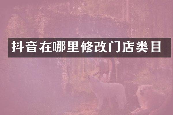 抖音在哪里修改门店类目