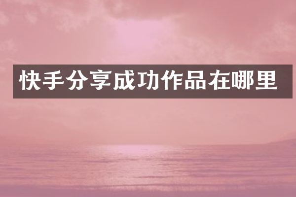 快手分享成功作品在哪里