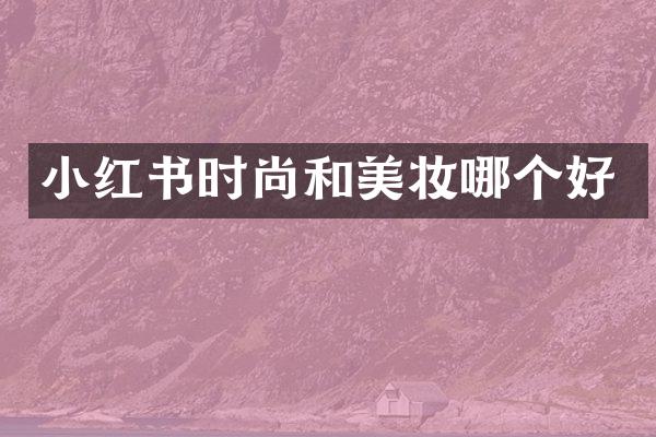 小红书时尚和美妆哪个好