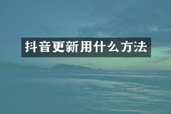 抖音更新用什么方法