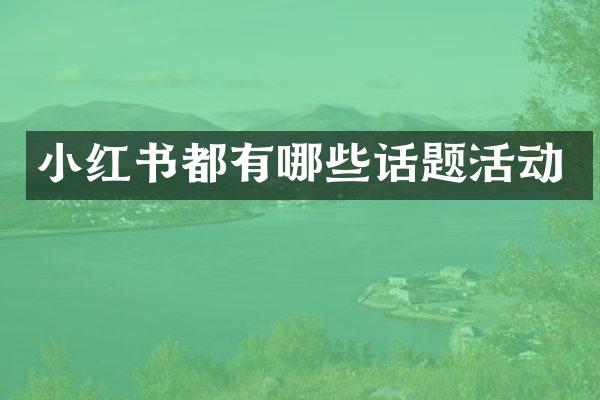 小红书都有哪些话题活动