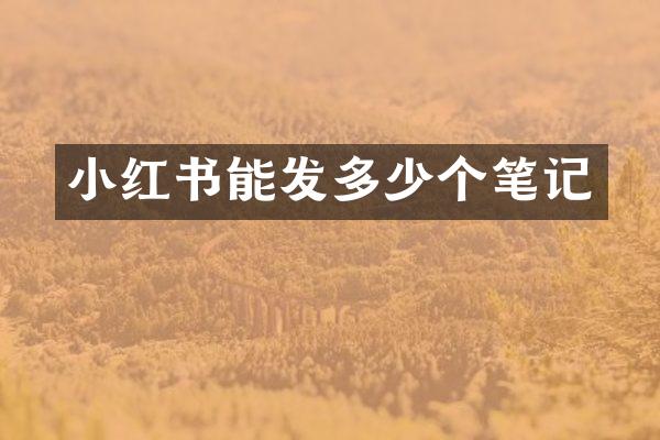 小红书能发多少个笔记