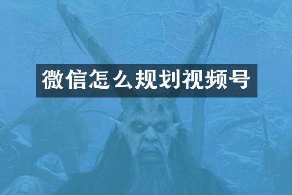 微信怎么规划视频号