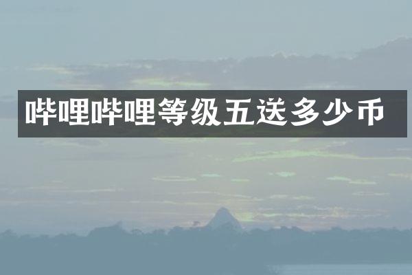 哔哩哔哩等级五送多少币