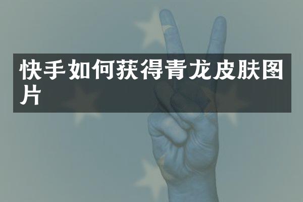 快手如何获得青龙皮肤图片
