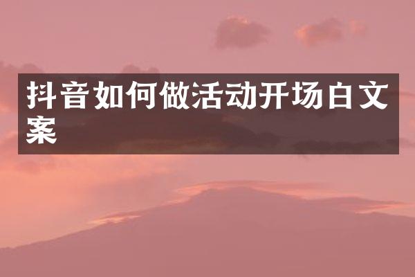 抖音如何做活动开场白文案