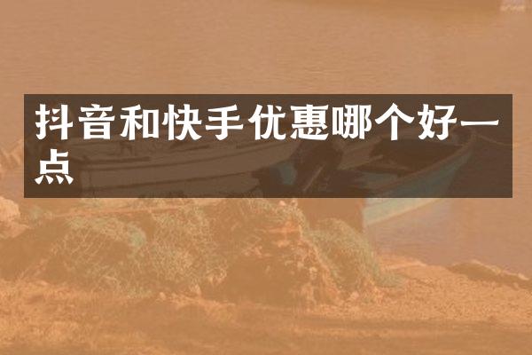 抖音和快手优惠哪个好一点