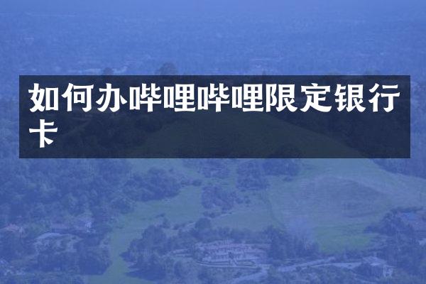 如何办哔哩哔哩限定银行卡