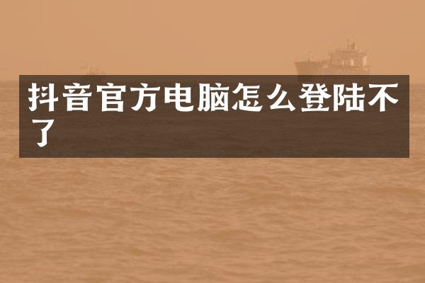 抖音官方电脑怎么登陆不了